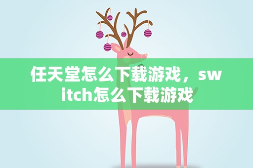 任天堂怎么下载游戏，switch怎么下载游戏