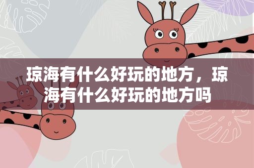 琼海有什么好玩的地方，琼海有什么好玩的地方吗