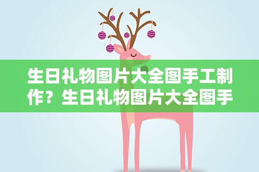 生日礼物图片大全图手工制作？生日礼物图片大全图手工制作视频