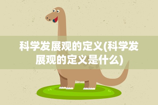 科学发展观的定义(科学发展观的定义是什么)
