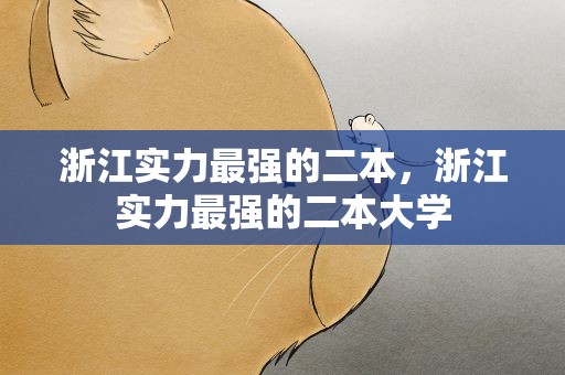 浙江实力最强的二本，浙江实力最强的二本大学