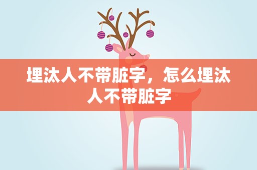 埋汰人不带脏字，怎么埋汰人不带脏字