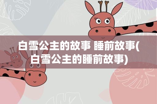 白雪公主的故事 睡前故事(白雪公主的睡前故事)