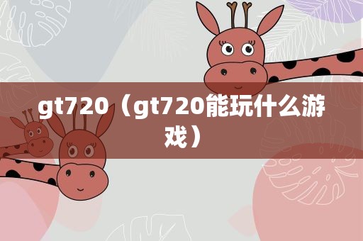 gt720（gt720能玩什么游戏）