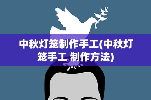 中秋灯笼制作手工(中秋灯笼手工 制作方法)