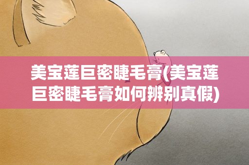 美宝莲巨密睫毛膏(美宝莲巨密睫毛膏如何辨别真假)