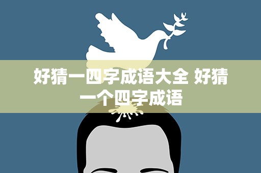 好猜一四字成语大全 好猜一个四字成语
