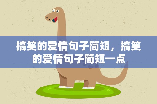 搞笑的爱情句子简短，搞笑的爱情句子简短一点