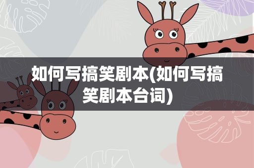 如何写搞笑剧本(如何写搞笑剧本台词)