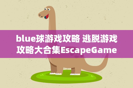 blue球游戏攻略 逃脱游戏攻略大合集EscapeGame攻略图文合集大全