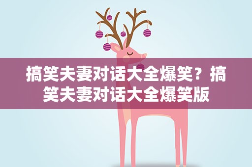 搞笑夫妻对话大全爆笑？搞笑夫妻对话大全爆笑版