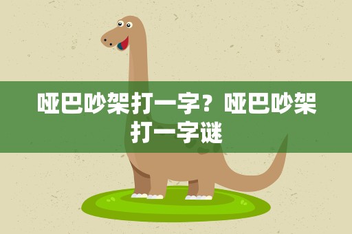 哑巴吵架打一字？哑巴吵架打一字谜