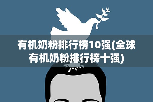 有机奶粉排行榜10强(全球有机奶粉排行榜十强)