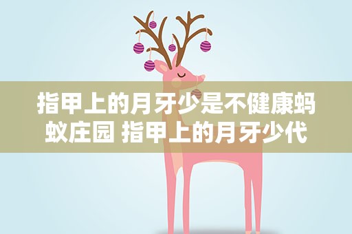 指甲上的月牙少是不健康蚂蚁庄园 指甲上的月牙少代表身体不健康 支付宝蚂蚁庄园答案最新
