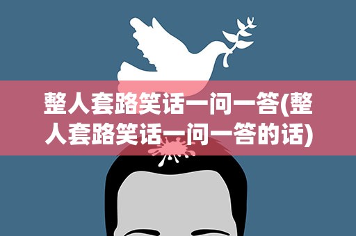 整人套路笑话一问一答(整人套路笑话一问一答的话)