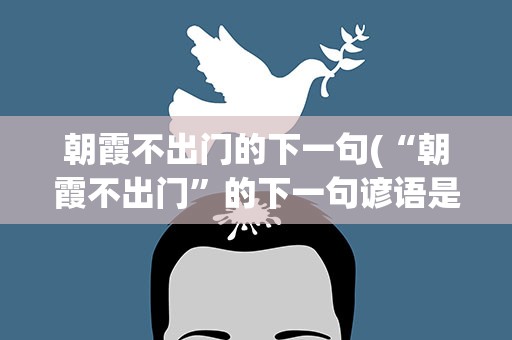 朝霞不出门的下一句(“朝霞不出门”的下一句谚语是什么)