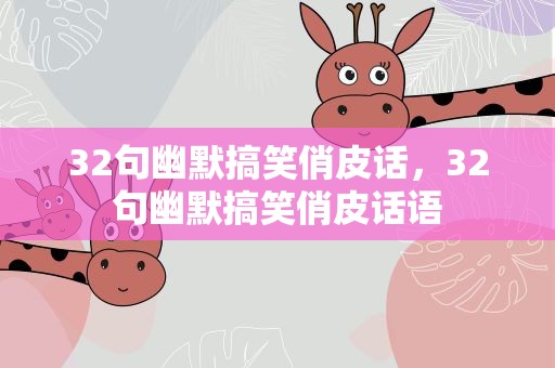 32句幽默搞笑俏皮话，32句幽默搞笑俏皮话语