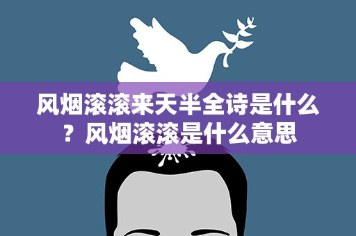 风烟滚滚来天半全诗是什么？风烟滚滚是什么意思