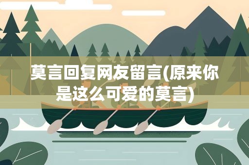 莫言回复网友留言(原来你是这么可爱的莫言)