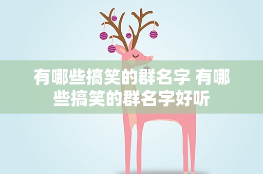 有哪些搞笑的群名字 有哪些搞笑的群名字好听