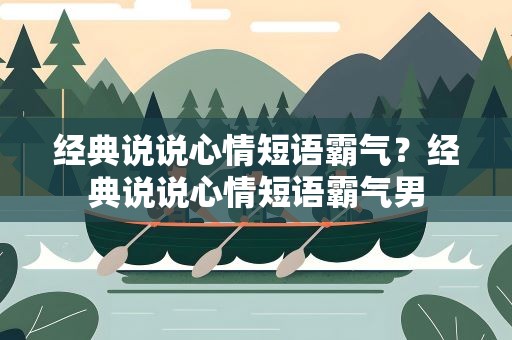 经典说说心情短语霸气？经典说说心情短语霸气男