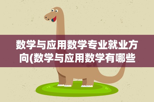 数学与应用数学专业就业方向(数学与应用数学有哪些就业方向)