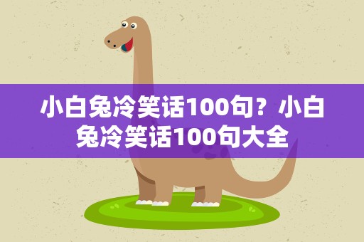 小白兔冷笑话100句？小白兔冷笑话100句大全
