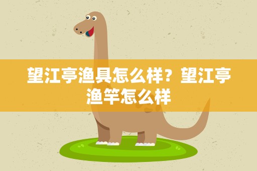 望江亭渔具怎么样？望江亭渔竿怎么样
