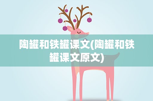 陶罐和铁罐课文(陶罐和铁罐课文原文)