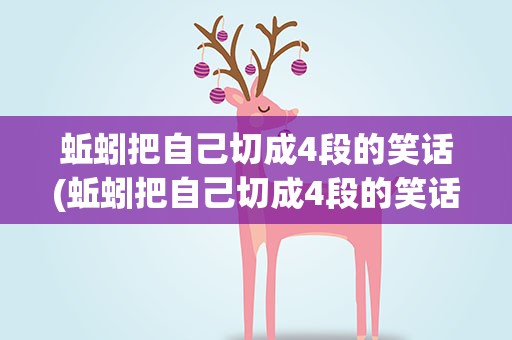 蚯蚓把自己切成4段的笑话(蚯蚓把自己切成4段的笑话图片)