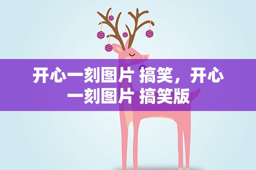 开心一刻图片 搞笑，开心一刻图片 搞笑版
