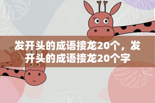发开头的成语接龙20个，发开头的成语接龙20个字