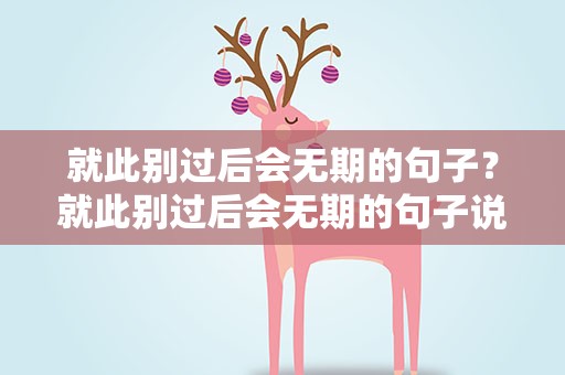 就此别过后会无期的句子？就此别过后会无期的句子说说