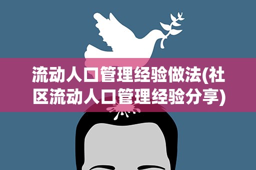 流动人口管理经验做法(社区流动人口管理经验分享)