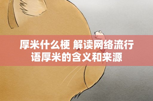 厚米什么梗 解读网络流行语厚米的含义和来源
