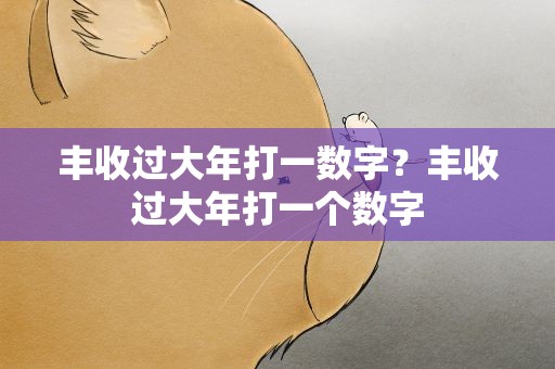丰收过大年打一数字？丰收过大年打一个数字