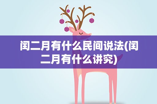 闰二月有什么民间说法(闰二月有什么讲究)