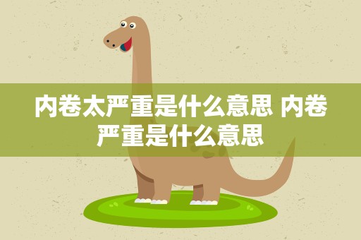 内卷太严重是什么意思 内卷严重是什么意思