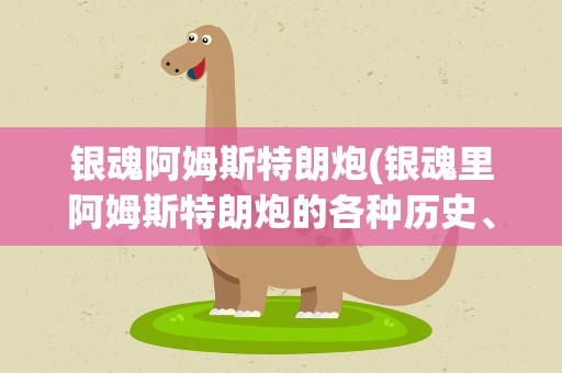 银魂阿姆斯特朗炮(银魂里阿姆斯特朗炮的各种历史、、、)