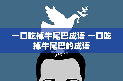 一口吃掉牛尾巴成语 一口吃掉牛尾巴的成语