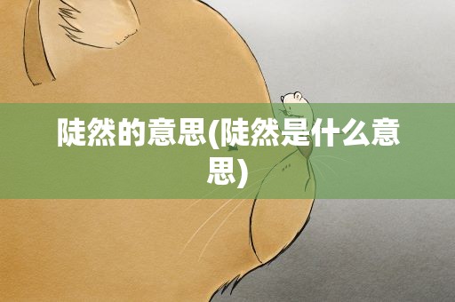 陡然的意思(陡然是什么意思)