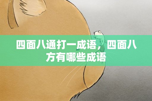 四面八通打一成语，四面八方有哪些成语