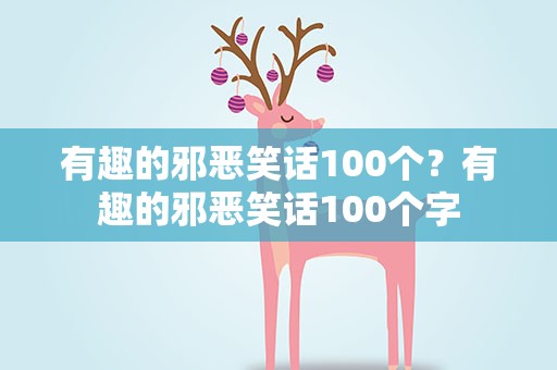 有趣的邪恶笑话100个？有趣的邪恶笑话100个字