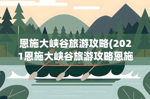 恩施大峡谷旅游攻略(2021恩施大峡谷旅游攻略恩施大峡谷详细介绍)