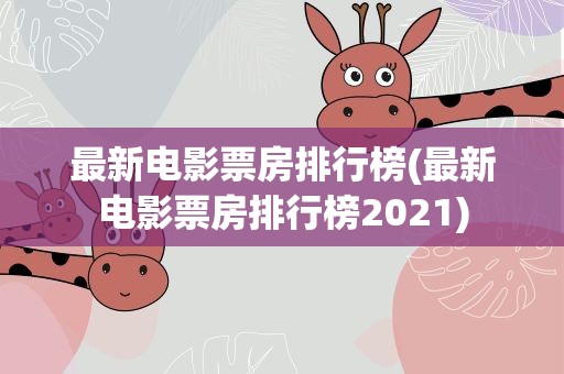 最新电影票房排行榜(最新电影票房排行榜2021)