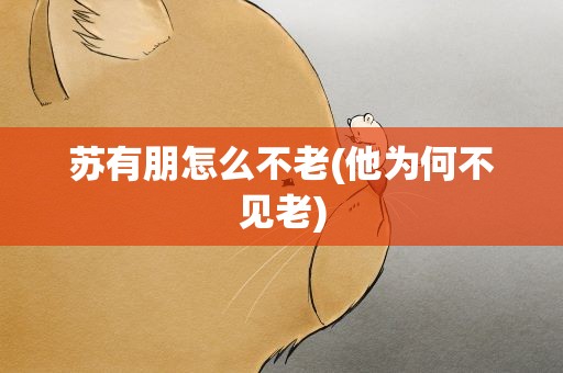苏有朋怎么不老(他为何不见老)
