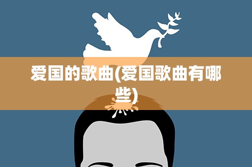 爱国的歌曲(爱国歌曲有哪些)