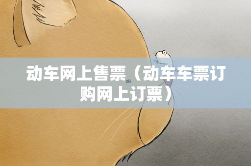 动车网上售票（动车车票订购网上订票）