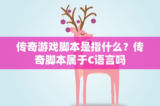 传奇游戏脚本是指什么？传奇脚本属于C语言吗