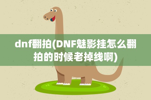 dnf翻拍(DNF魅影挂怎么翻拍的时候老掉线啊)